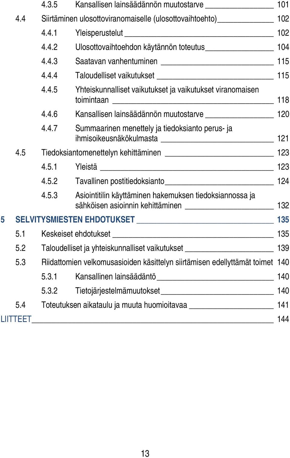 5 Tiedoksiantomenettelyn kehittäminen 123 4.5.1 Yleistä 123 4.5.2 Tavallinen postitiedoksianto 124 4.5.3 Asiointitilin käyttäminen hakemuksen tiedoksiannossa ja sähköisen asioinnin kehittäminen 132 5 SELVITYSMIESTEN EHDOTUKSET 135 5.