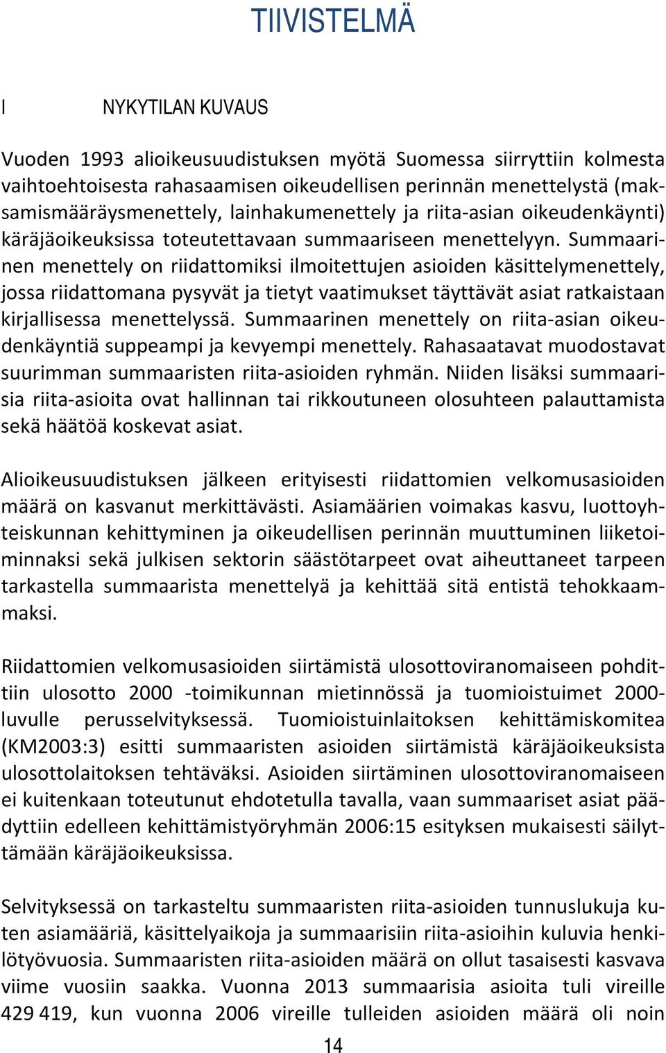 Summaarinen menettely on riidattomiksi ilmoitettujen asioiden käsittelymenettely, jossa riidattomana pysyvät ja tietyt vaatimukset täyttävät asiat ratkaistaan kirjallisessa menettelyssä.