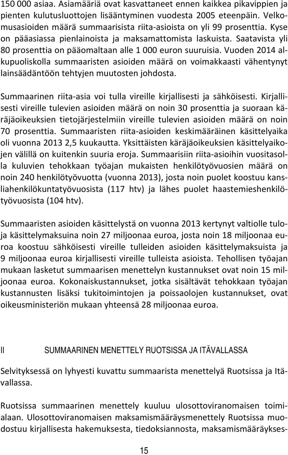 Saatavista yli 80 prosenttia on pääomaltaan alle 1 000 euron suuruisia. Vuoden 2014 alkupuoliskolla summaaristen asioiden määrä on voimakkaasti vähentynyt lainsäädäntöön tehtyjen muutosten johdosta.