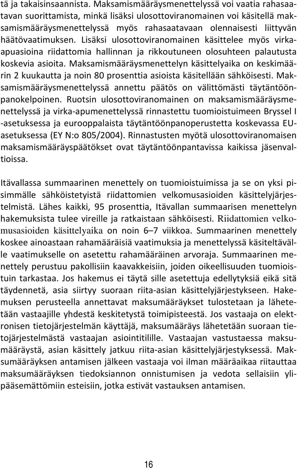 häätövaatimuksen. Lisäksi ulosottoviranomainen käsittelee myös virkaapuasioina riidattomia hallinnan ja rikkoutuneen olosuhteen palautusta koskevia asioita.