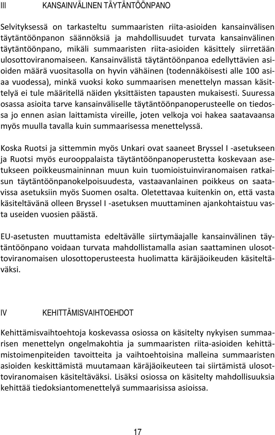 Kansainvälistä täytäntöönpanoa edellyttävien asioiden määrä vuositasolla on hyvin vähäinen (todennäköisesti alle 100 asiaa vuodessa), minkä vuoksi koko summaarisen menettelyn massan käsittelyä ei