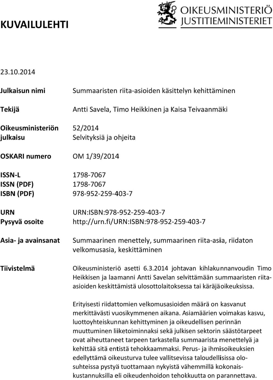 numero ISSN L ISSN (PDF) ISBN (PDF) URN Pysyvä osoite Asia ja avainsanat Tiivistelmä OM 1/39/20144 1798 7067 1798 7067 978 952 259 403 7 URN:ISBN:978 952 259 403 7 http://urn.
