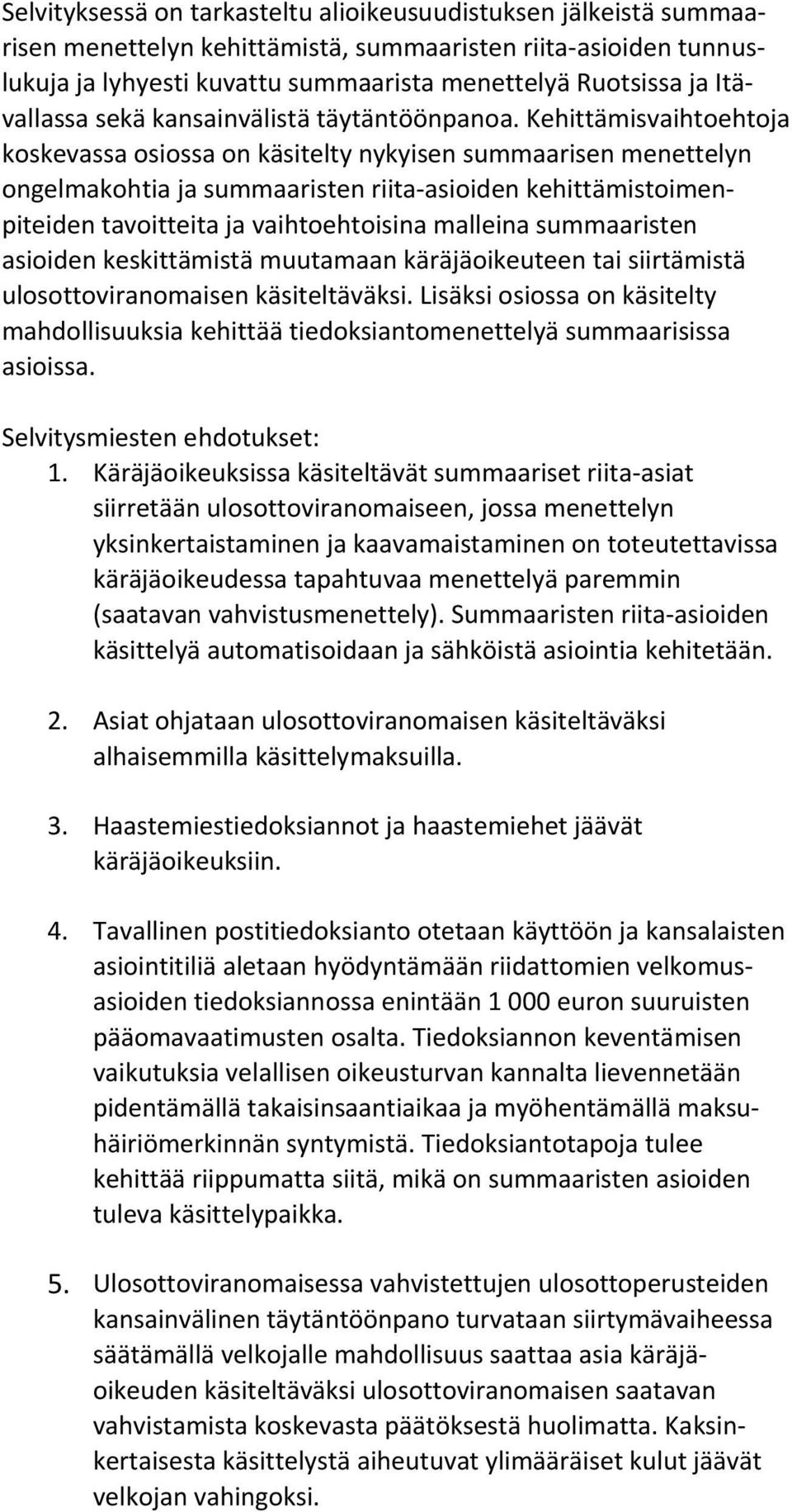 Kehittämisvaihtoehtoja koskevassa osiossa on käsitelty nykyisen summaarisen menettelyn ongelmakohtia ja summaaristen riita asioiden kehittämistoimenpiteiden tavoitteita ja vaihtoehtoisina malleina