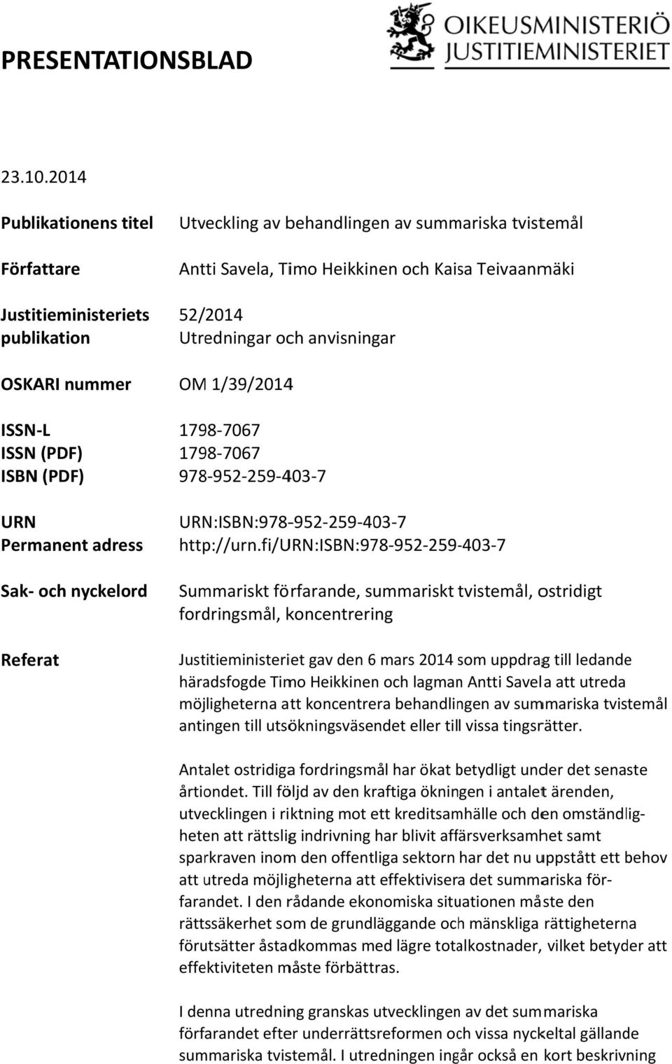 anvisningar OSKARI nummer ISSN L ISSN (PDF) ISBN (PDF) URN Permanent adress Sak och nyckelord Referat OM 1/39/20144 1798 7067 1798 7067 978 952 259 403 7 URN:ISBN:978 952 259 403 7 http://urn.