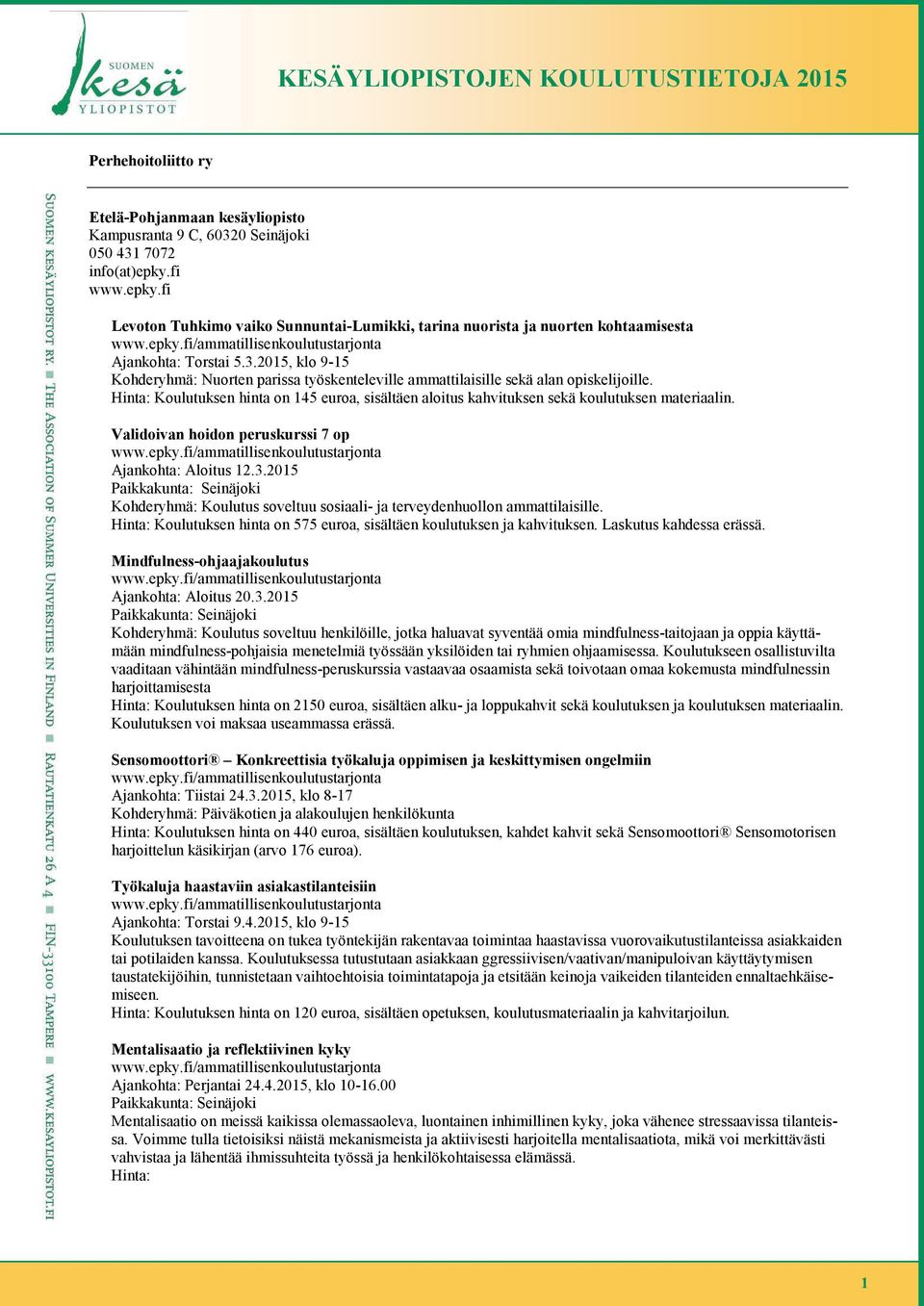 2015, klo 9-15 Kohderyhmä: Nuorten parissa työskenteleville ammattilaisille sekä alan opiskelijoille. Hinta: Koulutuksen hinta on 145 euroa, sisältäen aloitus kahvituksen sekä koulutuksen materiaalin.