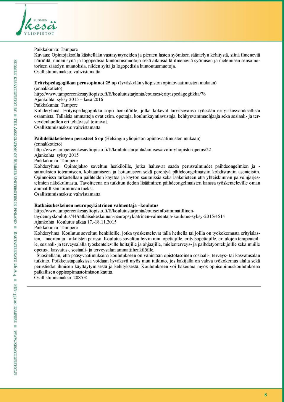 Osallistumismaksu: vahvistamatta Erityispedagogiikan perusopinnot 25 op (Jyväskylän yliopiston opintovaatimusten mukaan) (ennakkotieto) http://www.tampereenkesayliopisto.