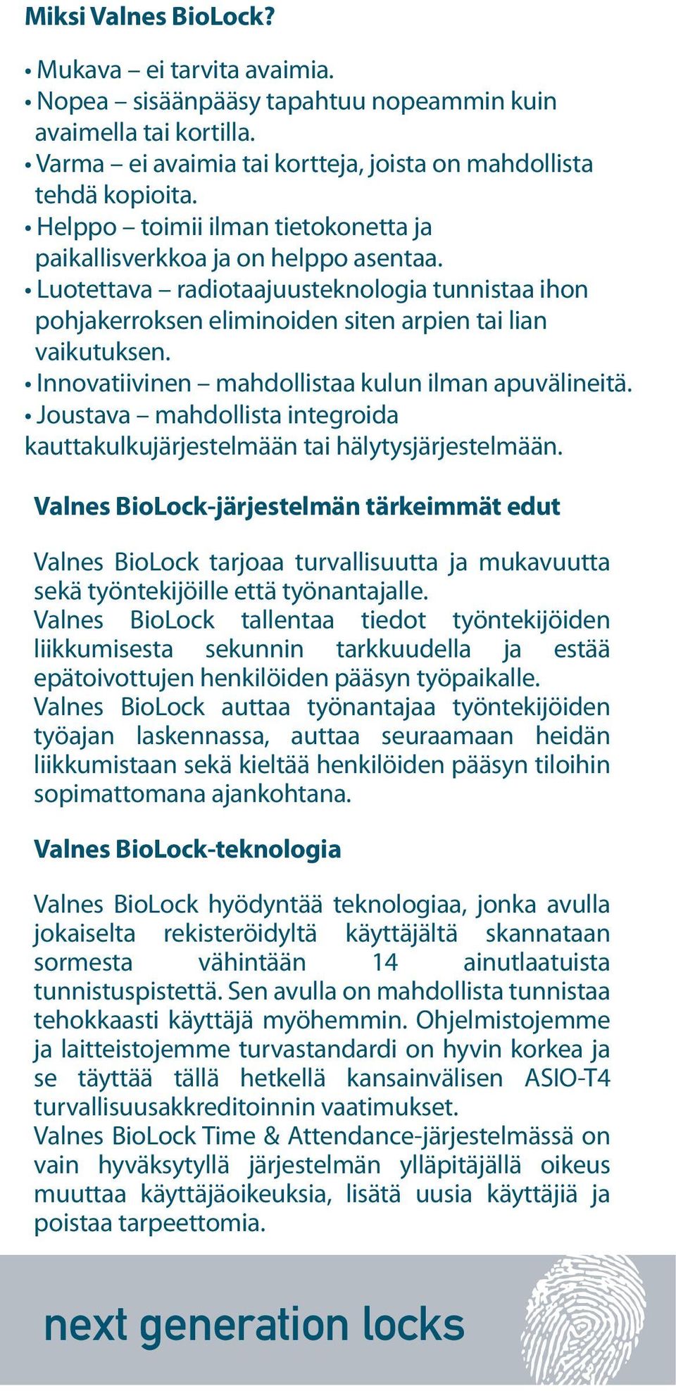 Innovatiivinen mahdollistaa kulun ilman apuvälineitä. Joustava mahdollista integroida kauttakulkujärjestelmään tai hälytysjärjestelmään.