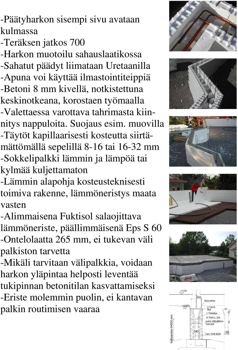 muovilla -Täytöt kapillaarisesti kosteutta siirtämättömällä sepelillä 8-16 tai 16-32 mm -Sokkelipalkki lämmin ja lämpöä tai kylmää kuljettamaton -Lämmin alapohja kosteusteknisesti toimiva rakenne,