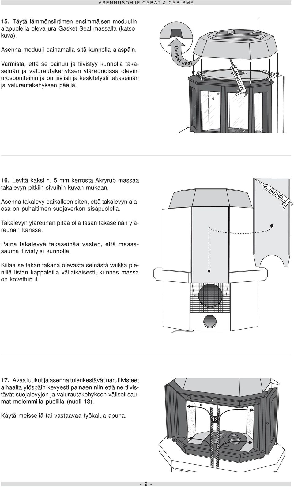 Levitä kaksi n. 5 mm kerrosta Akryrub massaa takalevyn pitkiin sivuihin kuvan mukaan. Asenna takalevy paikalleen siten, että takalevyn alaosa on puhaltimen suojaverkon sisäpuolella.