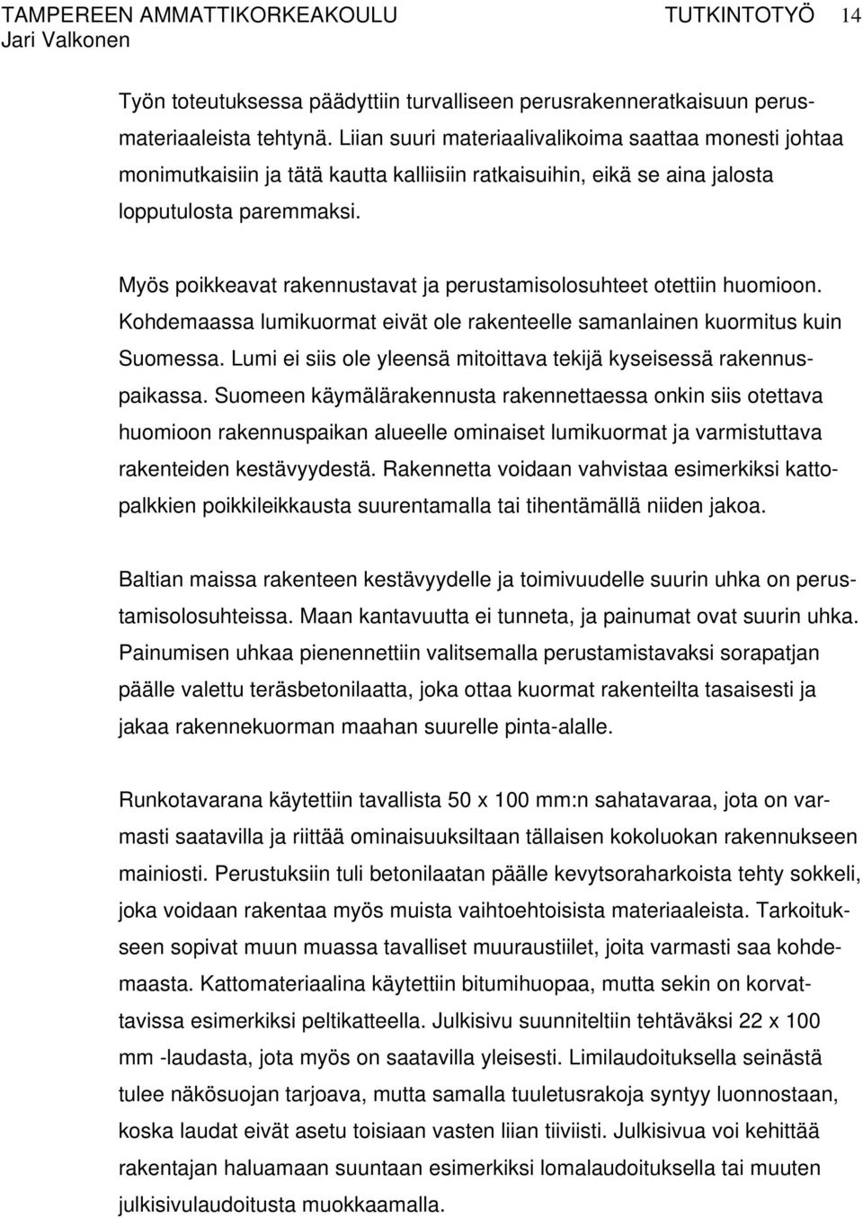 Myös poikkeavat rakennustavat ja perustamisolosuhteet otettiin huomioon. Kohdemaassa lumikuormat eivät ole rakenteelle samanlainen kuormitus kuin Suomessa.