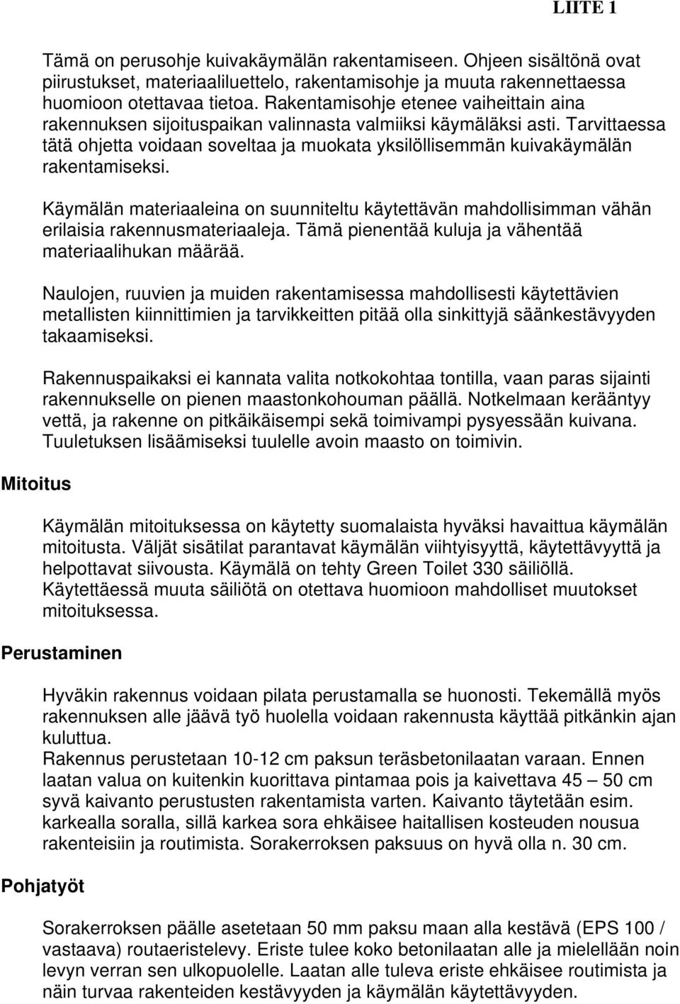 Tarvittaessa tätä ohjetta voidaan soveltaa ja muokata yksilöllisemmän kuivakäymälän rakentamiseksi.