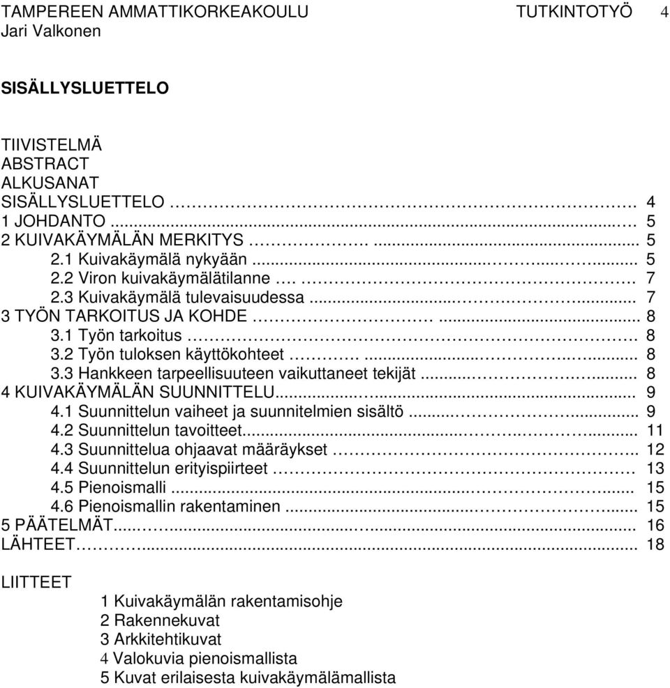 ...... 8 4 KUIVAKÄYMÄLÄN SUUNNITTELU...... 9 4.1 Suunnittelun vaiheet ja suunnitelmien sisältö...... 9 4.2 Suunnittelun tavoitteet........ 11 4.3 Suunnittelua ohjaavat määräykset.. 12 4.