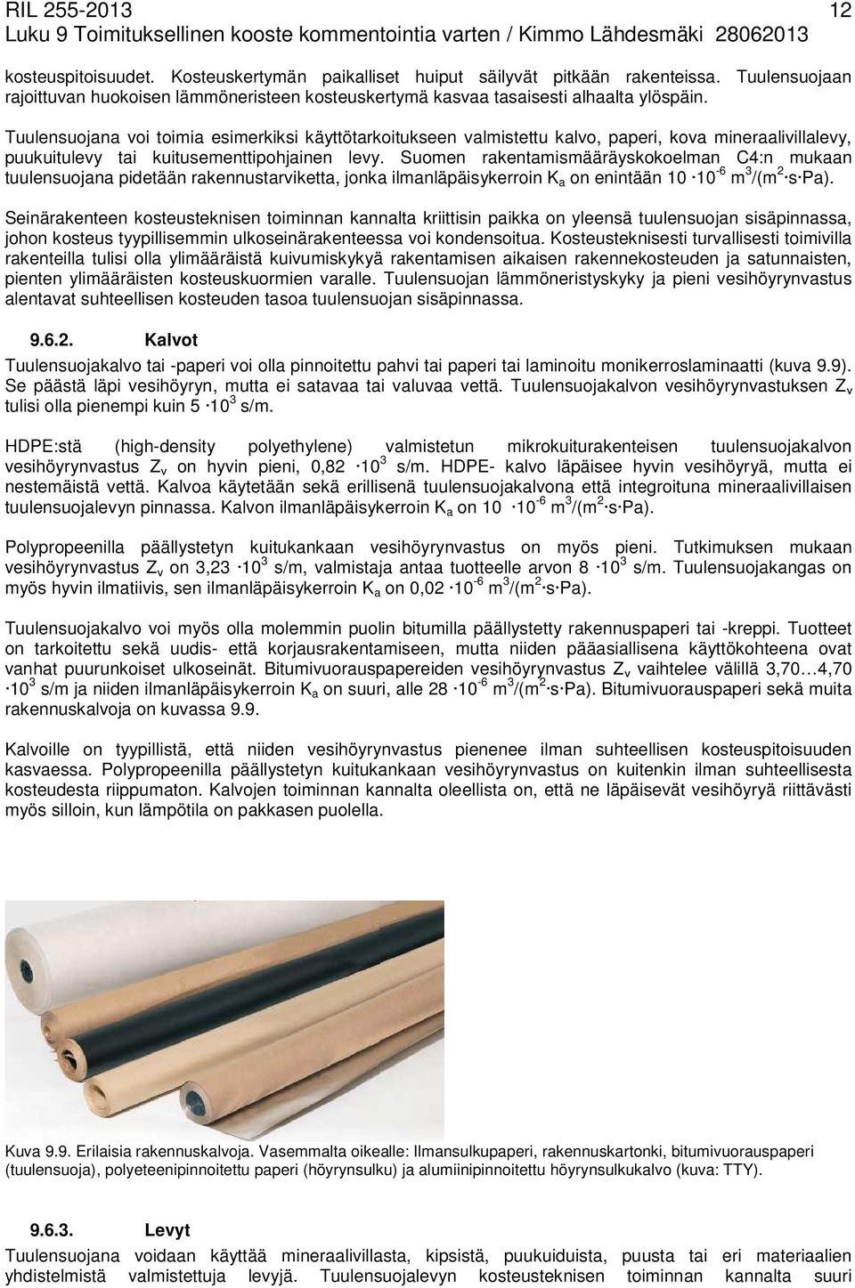 Tuulensuojana voi toimia esimerkiksi käyttötarkoitukseen valmistettu kalvo, paperi, kova mineraalivillalevy, puukuitulevy tai kuitusementtipohjainen levy.