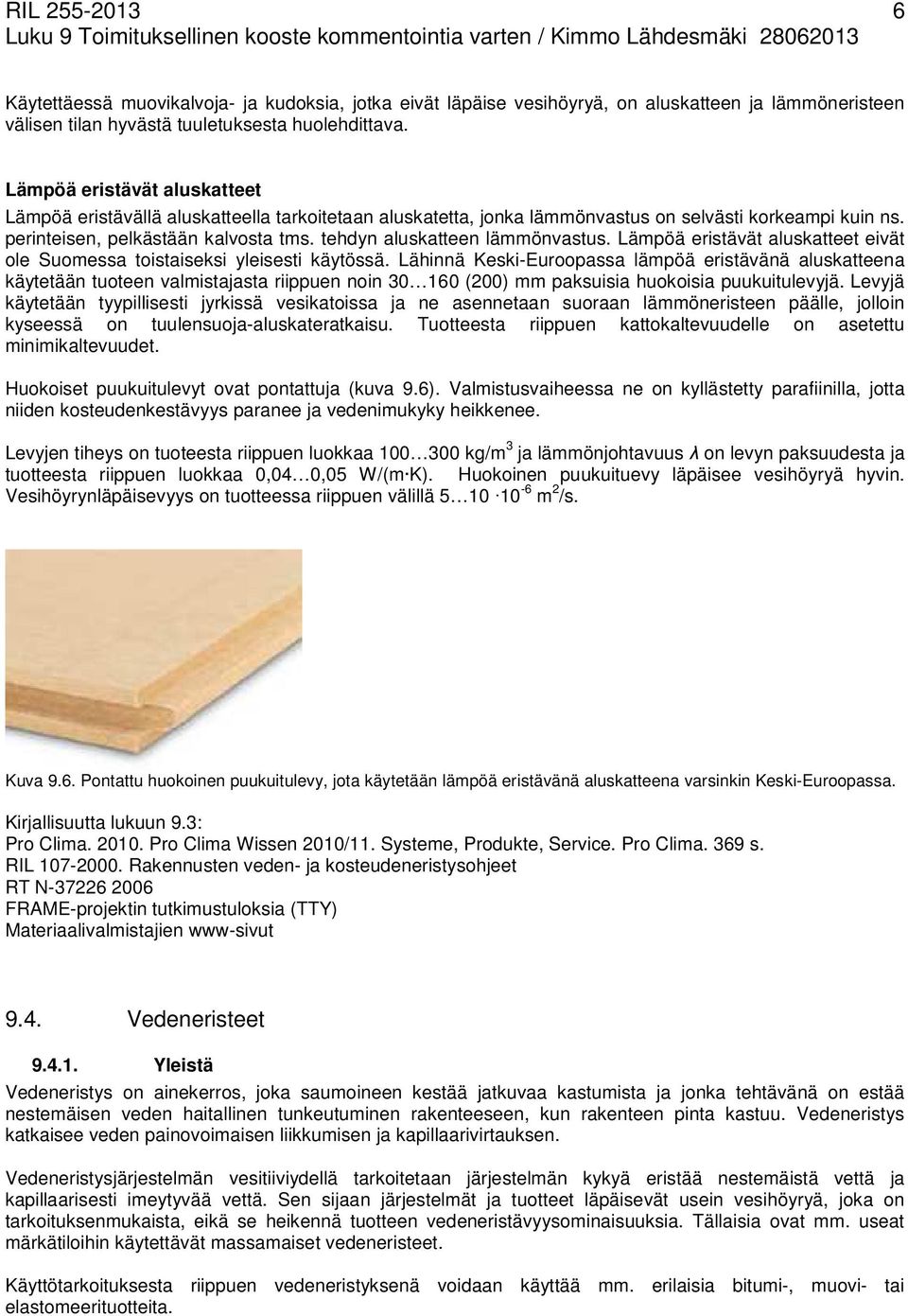 perinteisen, pelkästään kalvosta tms. tehdyn aluskatteen lämmönvastus. Lämpöä eristävät aluskatteet eivät ole Suomessa toistaiseksi yleisesti käytössä.