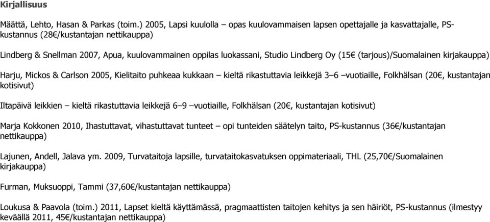 Lindberg Oy (15 (tarjous)/suomalainen kirjakauppa) Harju, Mickos & Carlson 2005, Kielitaito puhkeaa kukkaan kieltä rikastuttavia leikkejä 3 6 vuotiaille, Folkhälsan (20, kustantajan kotisivut)