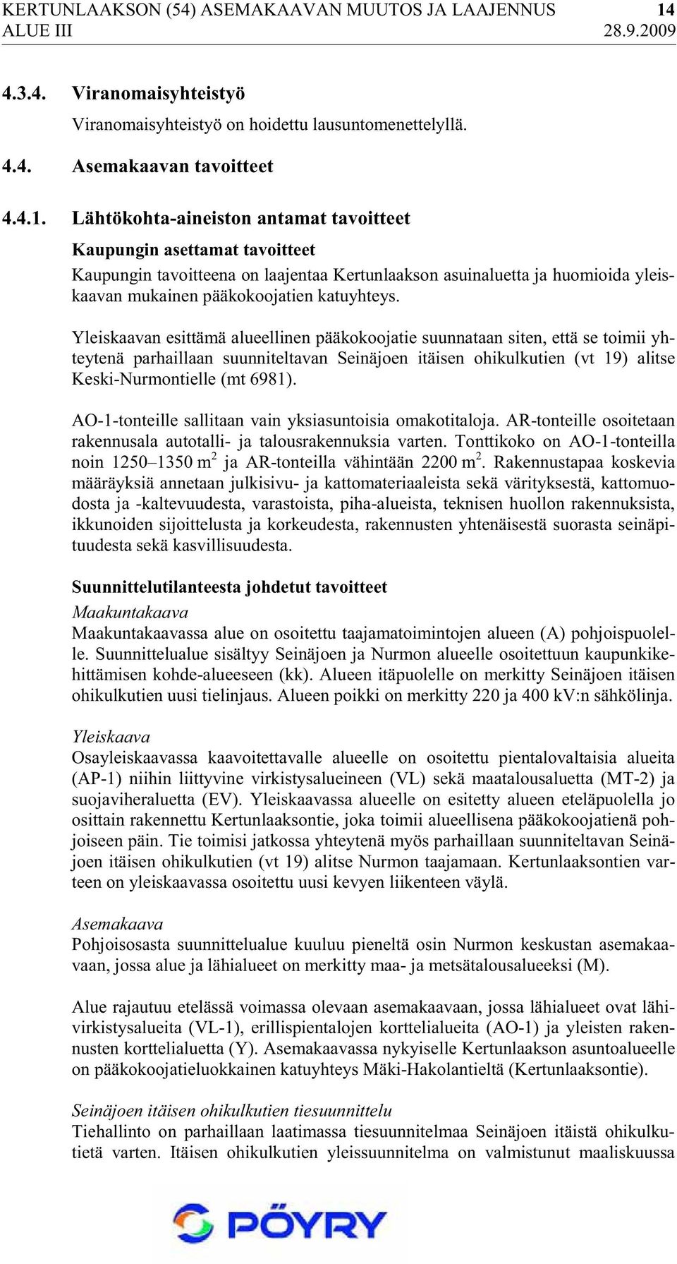 Lähtökohta-aineiston antamat tavoitteet Kaupungin asettamat tavoitteet Kaupungin tavoitteena on laajentaa Kertunlaakson asuinaluetta ja huomioida yleiskaavan mukainen pääkokoojatien katuyhteys.