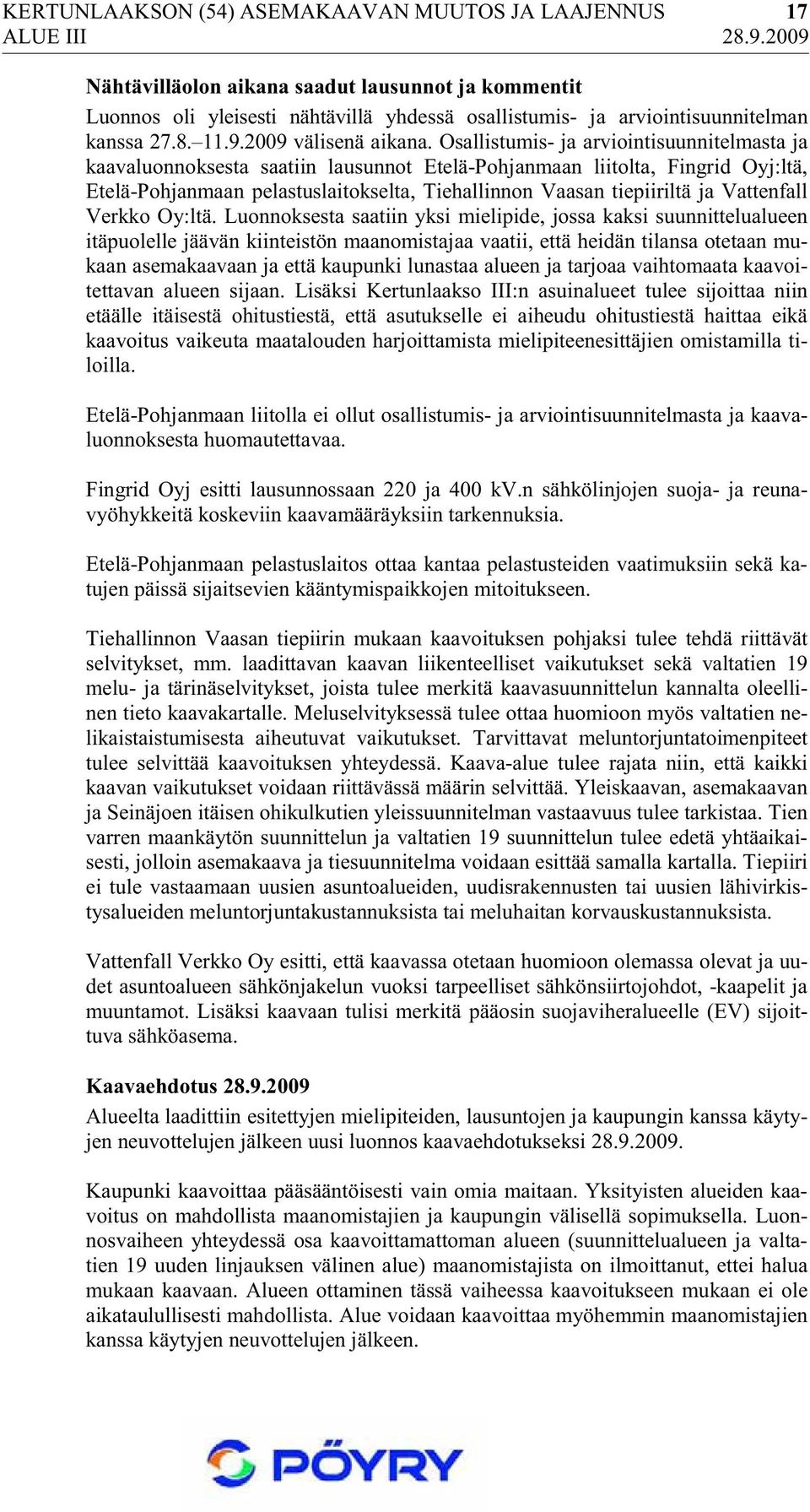 Osallistumis- ja arviointisuunnitelmasta ja kaavaluonnoksesta saatiin lausunnot Etelä-Pohjanmaan liitolta, Fingrid Oyj:ltä, Etelä-Pohjanmaan pelastuslaitokselta, Tiehallinnon Vaasan tiepiiriltä ja