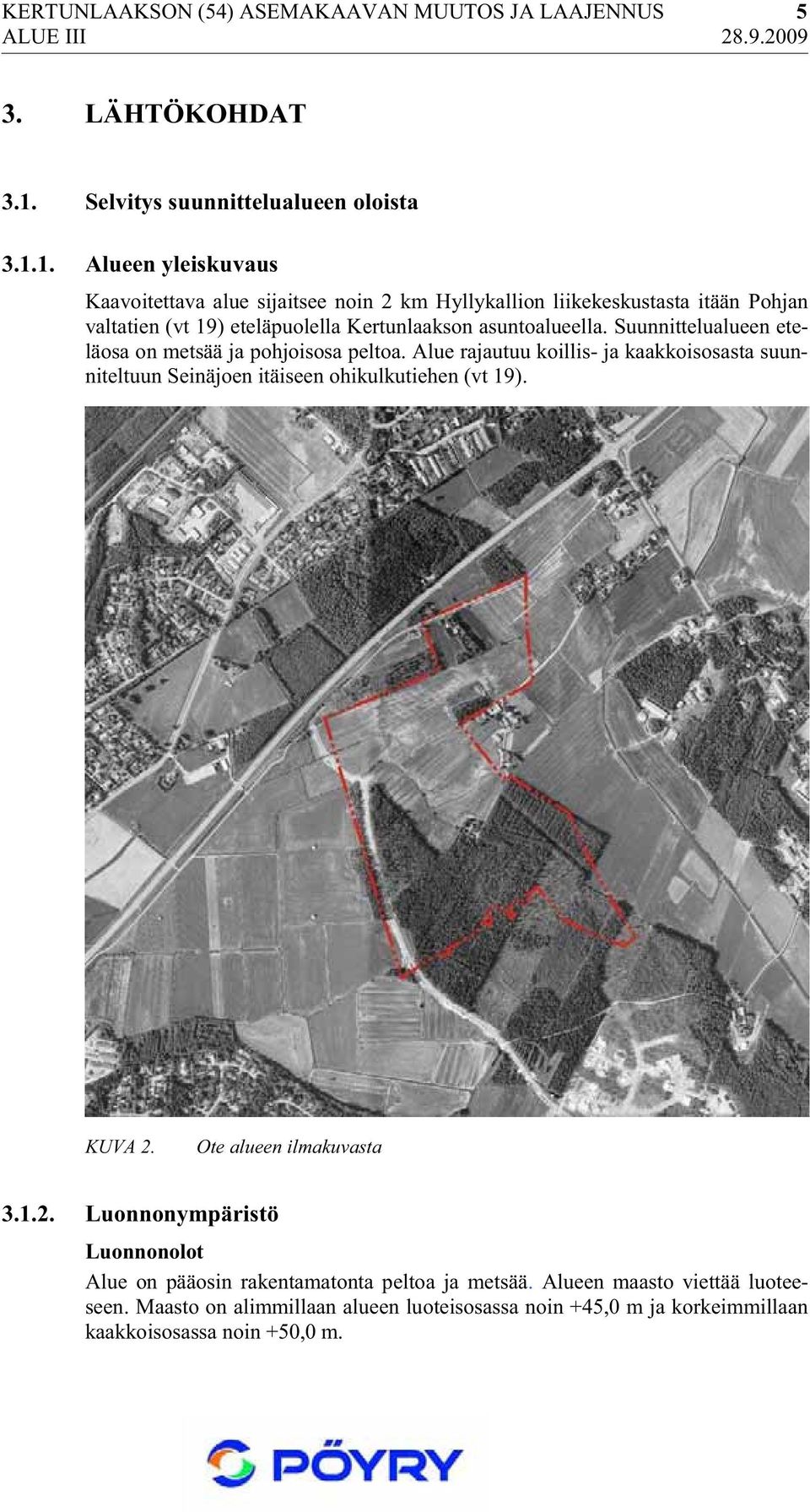 1. Alueen yleiskuvaus Kaavoitettava alue sijaitsee noin 2 km Hyllykallion liikekeskustasta itään Pohjan valtatien (vt 19) eteläpuolella Kertunlaakson asuntoalueella.