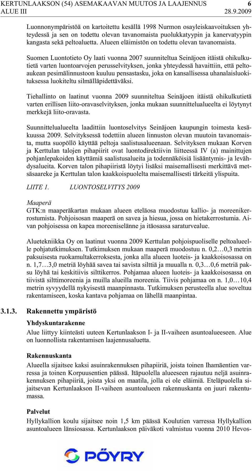 Suomen Luontotieto Oy laati vuonna 2007 suunniteltua Seinäjoen itäistä ohikulkutietä varten luontoarvojen perusselvityksen, jonka yhteydessä havaittiin, että peltoaukean pesimälinnustoon kuuluu