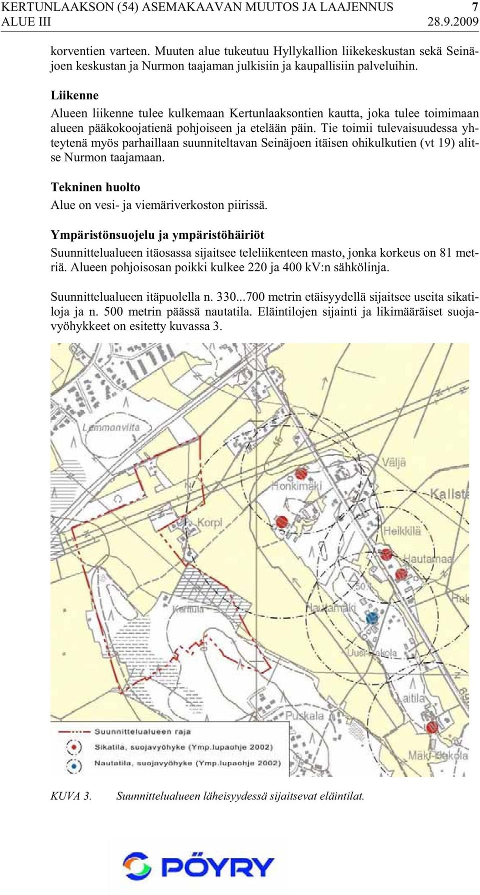 Liikenne Alueen liikenne tulee kulkemaan Kertunlaaksontien kautta, joka tulee toimimaan alueen pääkokoojatienä pohjoiseen ja etelään päin.