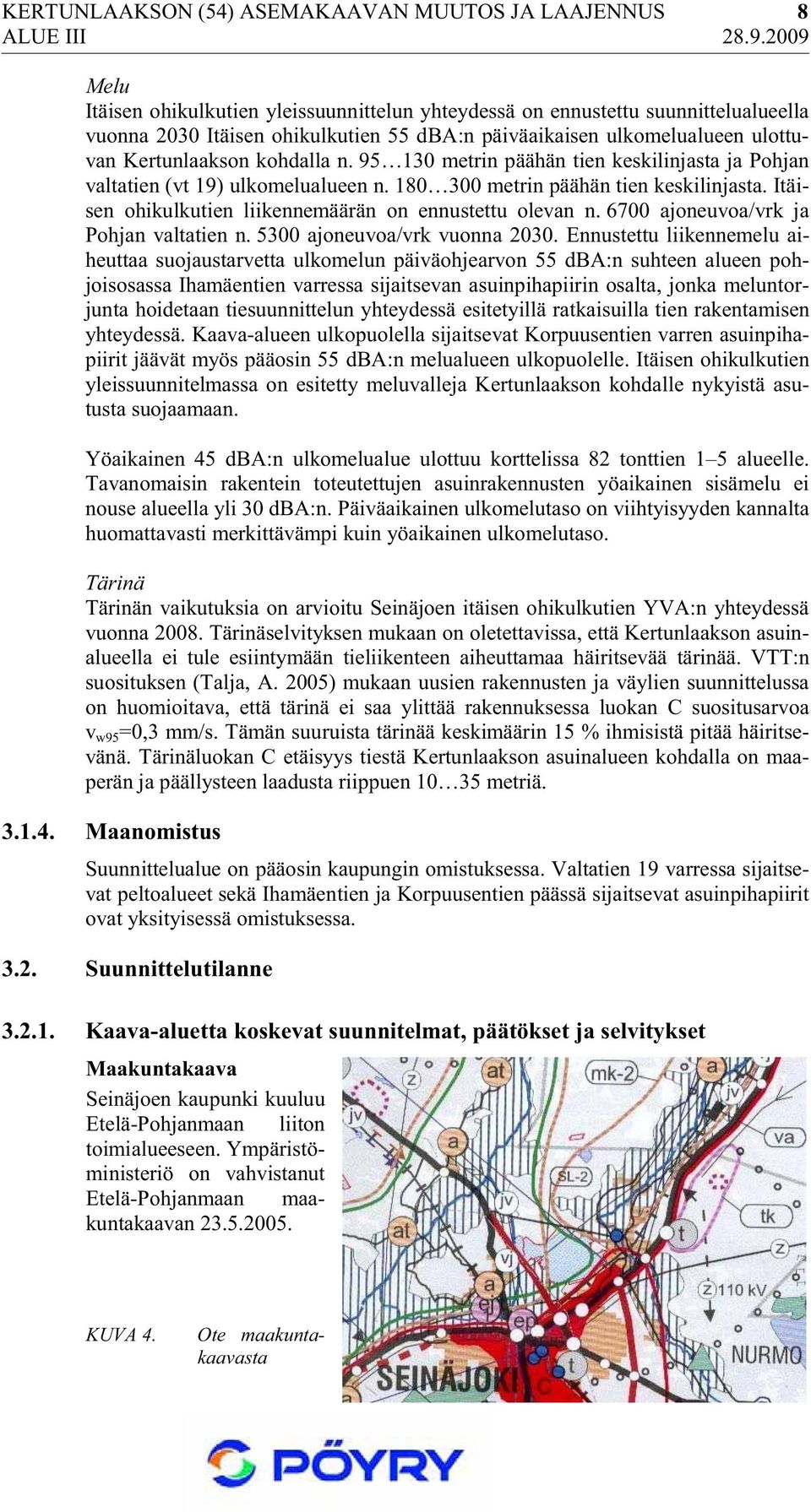 Itäisen ohikulkutien liikennemäärän on ennustettu olevan n. 6700 ajoneuvoa/vrk ja Pohjan valtatien n. 5300 ajoneuvoa/vrk vuonna 2030.