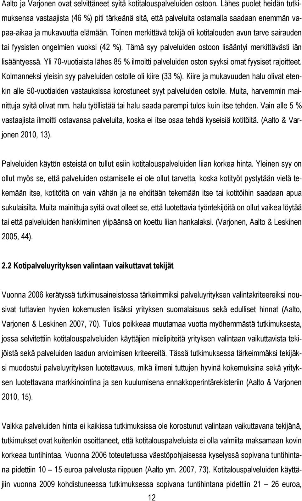 Toinen merkittävä tekijä oli kotitalouden avun tarve sairauden tai fyysisten ongelmien vuoksi (42 %). Tämä syy palveluiden ostoon lisääntyi merkittävästi iän lisääntyessä.