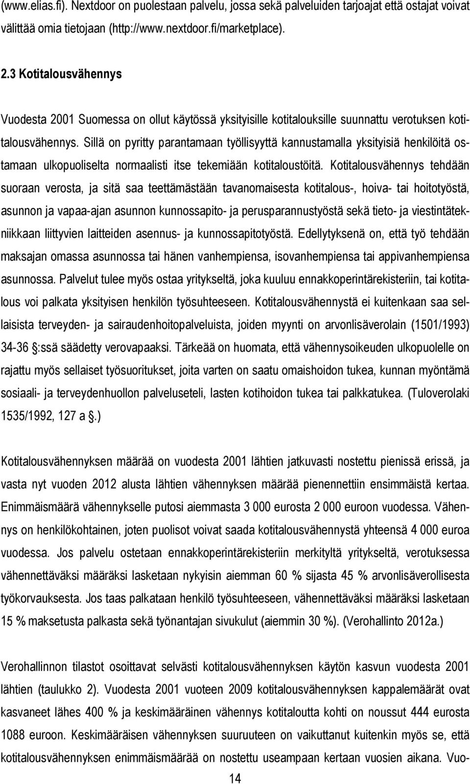 Sillä on pyritty parantamaan työllisyyttä kannustamalla yksityisiä henkilöitä ostamaan ulkopuoliselta normaalisti itse tekemiään kotitaloustöitä.