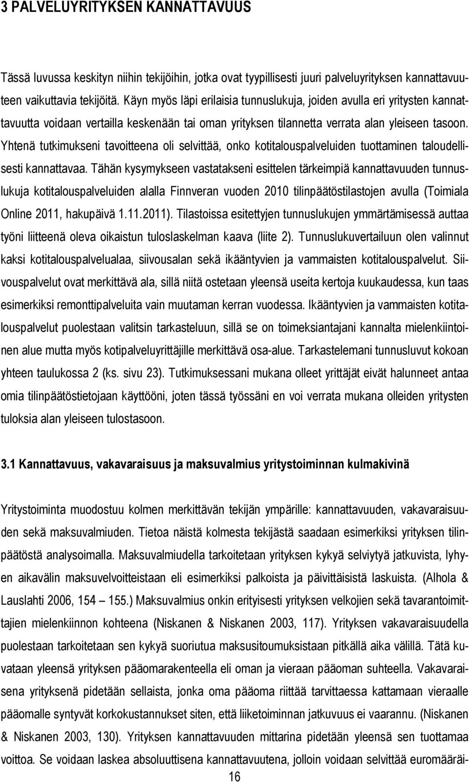 Yhtenä tutkimukseni tavoitteena oli selvittää, onko kotitalouspalveluiden tuottaminen taloudellisesti kannattavaa.