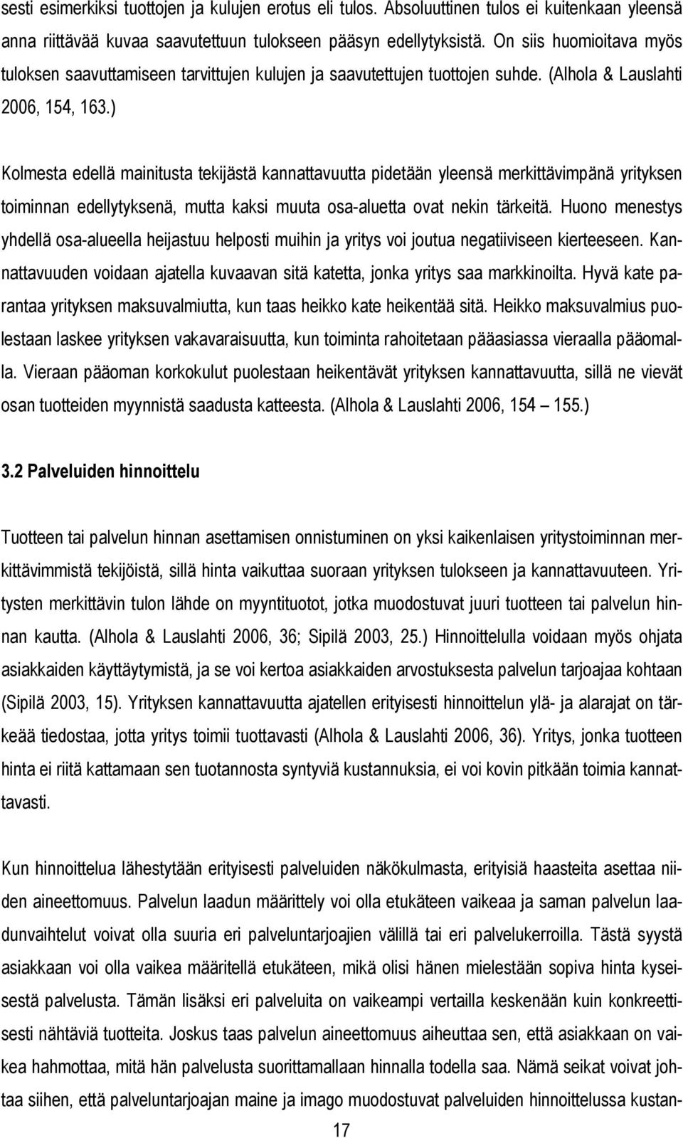 ) Kolmesta edellä mainitusta tekijästä kannattavuutta pidetään yleensä merkittävimpänä yrityksen toiminnan edellytyksenä, mutta kaksi muuta osa-aluetta ovat nekin tärkeitä.