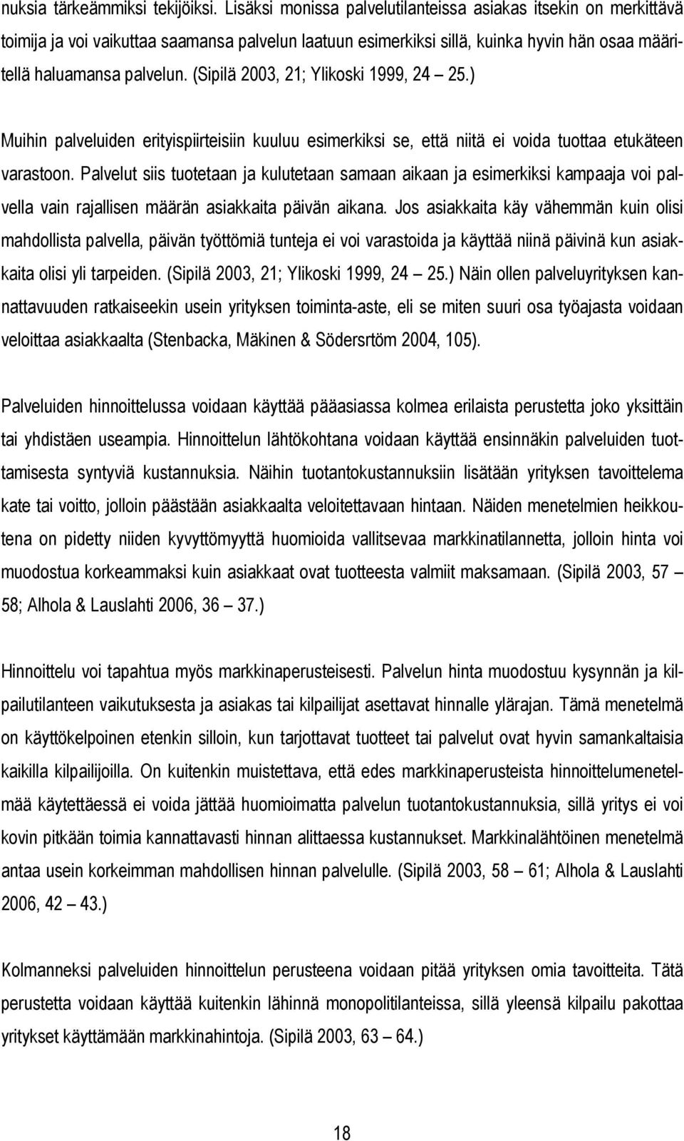 (Sipilä 2003, 21; Ylikoski 1999, 24 25.) Muihin palveluiden erityispiirteisiin kuuluu esimerkiksi se, että niitä ei voida tuottaa etukäteen varastoon.