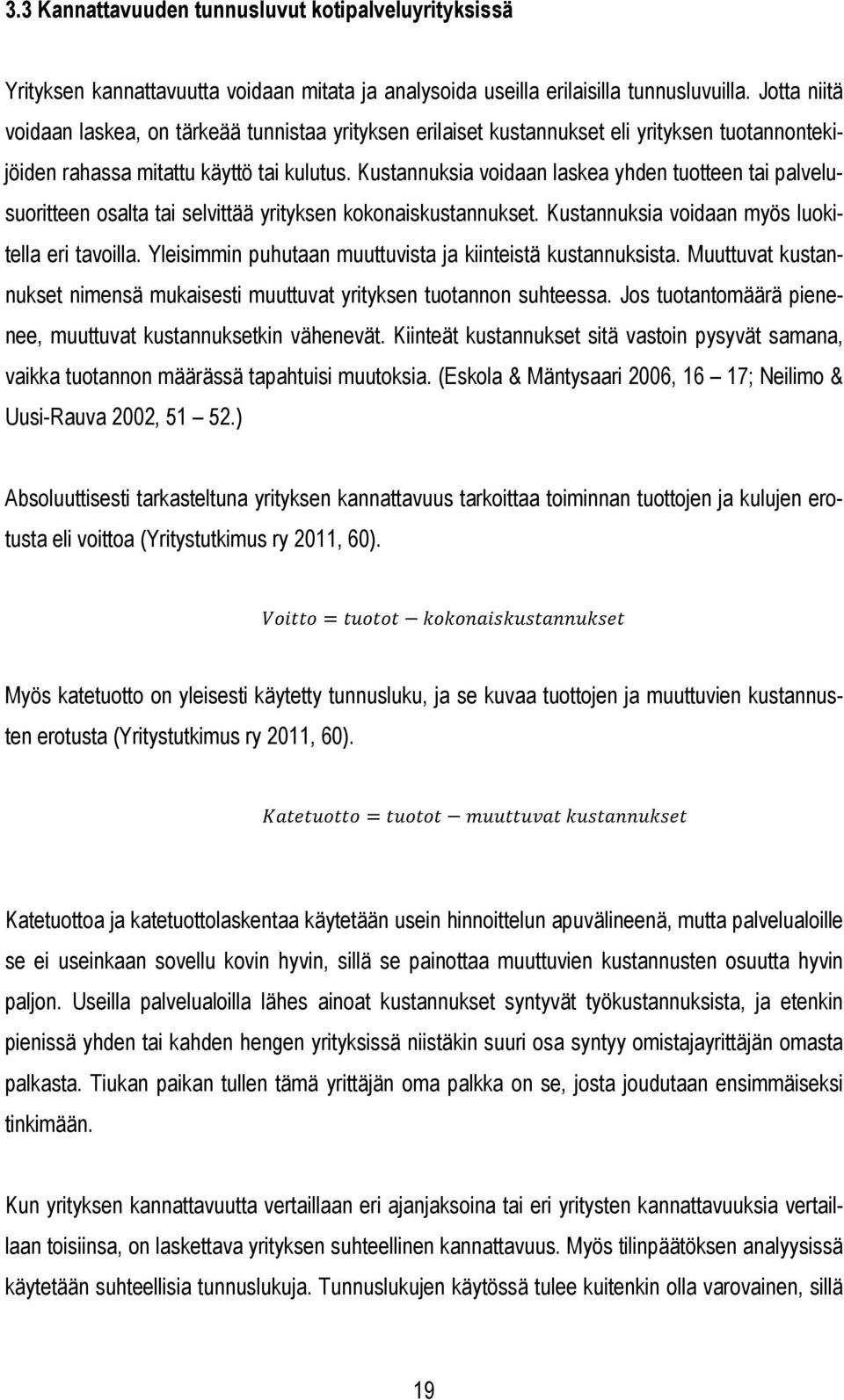 Kustannuksia voidaan laskea yhden tuotteen tai palvelusuoritteen osalta tai selvittää yrityksen kokonaiskustannukset. Kustannuksia voidaan myös luokitella eri tavoilla.