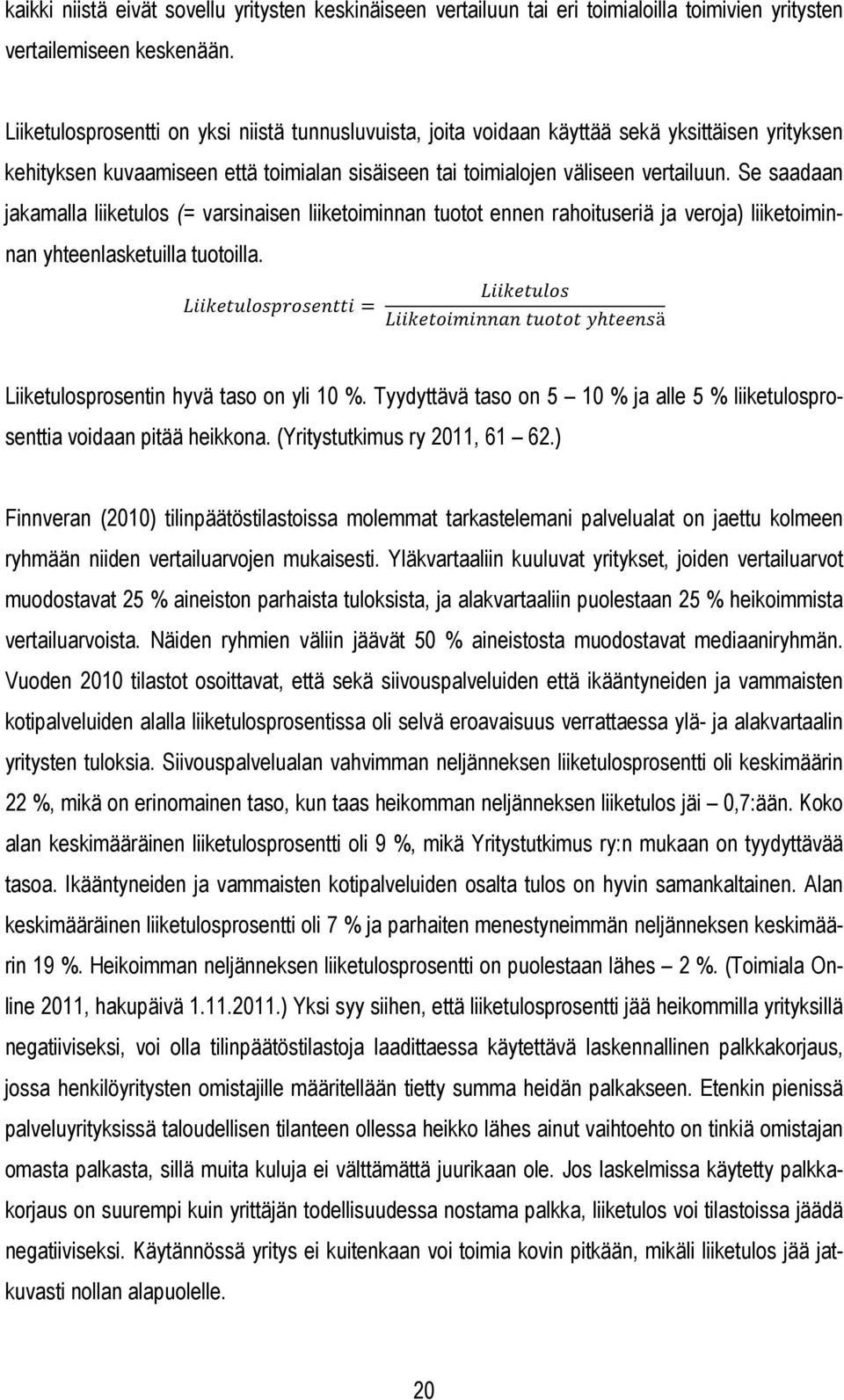 Se saadaan jakamalla liiketulos (= varsinaisen liiketoiminnan tuotot ennen rahoituseriä ja veroja) liiketoiminnan yhteenlasketuilla tuotoilla. ä Liiketulosprosentin hyvä taso on yli 10 %.