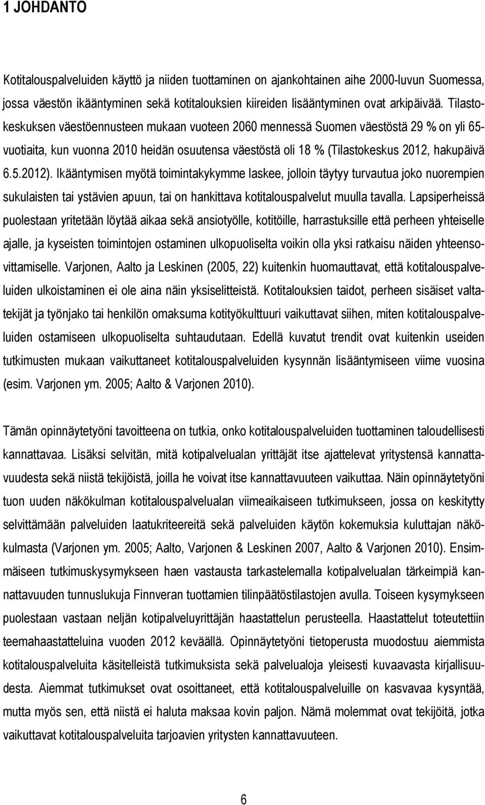 Ikääntymisen myötä toimintakykymme laskee, jolloin täytyy turvautua joko nuorempien sukulaisten tai ystävien apuun, tai on hankittava kotitalouspalvelut muulla tavalla.