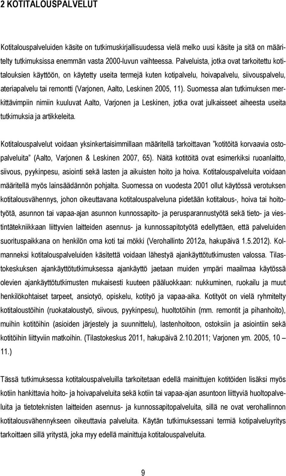 11). Suomessa alan tutkimuksen merkittävimpiin nimiin kuuluvat Aalto, Varjonen ja Leskinen, jotka ovat julkaisseet aiheesta useita tutkimuksia ja artikkeleita.