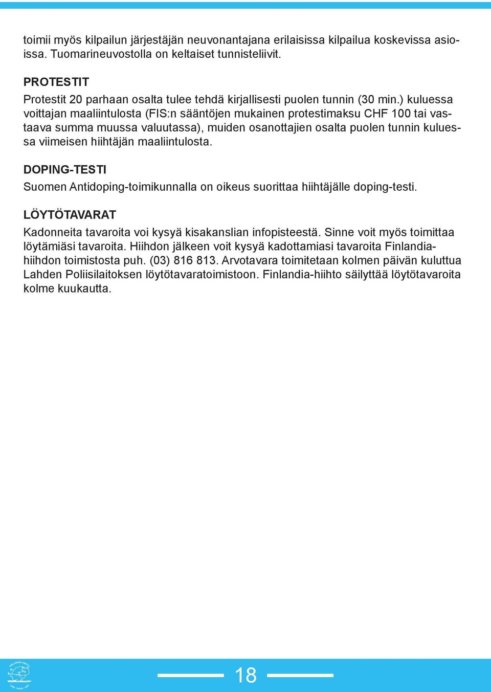 ) kuluessa voittajan maaliintulosta (FIS:n sääntöjen mukainen protestimaksu CHF 100 tai vastaava summa muussa valuutassa), muiden osanottajien osalta puolen tunnin kuluessa viimeisen hiihtäjän