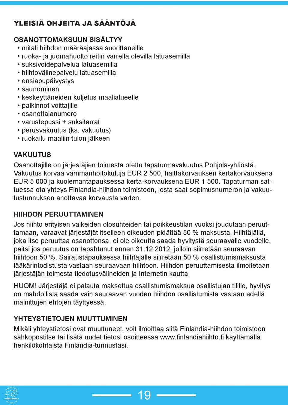 vakuutus) ruokailu maaliin tulon jälkeen VAKUUTUS Osanottajille on järjestäjien toimesta otettu tapaturmavakuutus Pohjola-yhtiöstä.