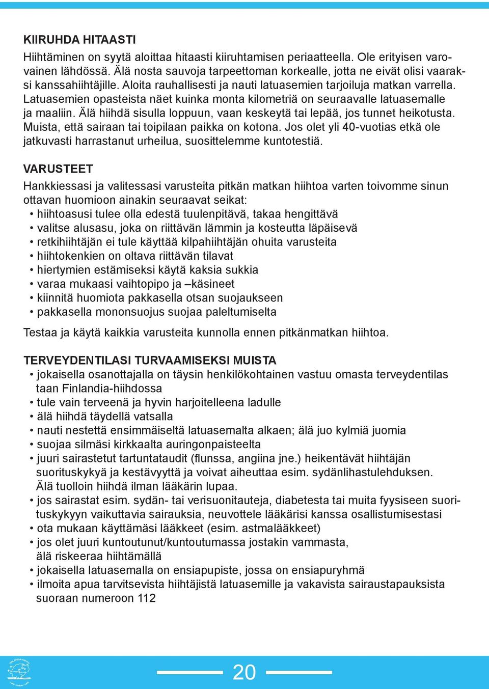Latuasemien opasteista näet kuinka monta kilometriä on seuraavalle latuasemalle ja maaliin. Älä hiihdä sisulla loppuun, vaan keskeytä tai lepää, jos tunnet heikotusta.