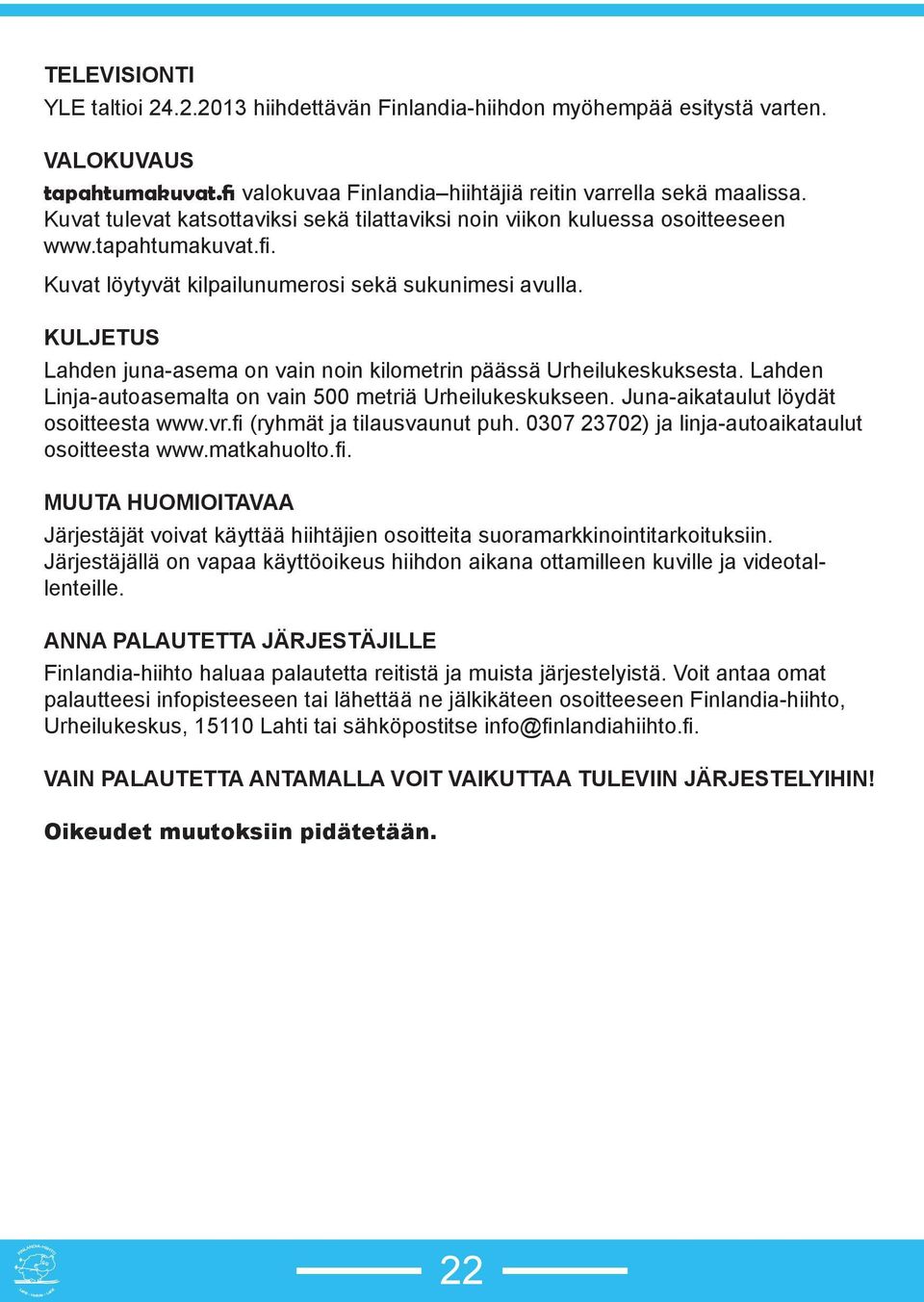 KULJETUS Lahden juna-asema on vain noin kilometrin päässä Urheilukeskuksesta. Lahden Linja-autoasemalta on vain 500 metriä Urheilukeskukseen. Juna-aikataulut löydät osoitteesta www.vr.