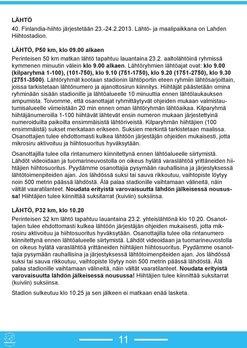 Lähtöryhmät kootaan stadionin lähtöportin eteen ryhmiin lähtösarjoittain, joissa tarkistetaan lähtönumero ja ajanottosirun kiinnitys.
