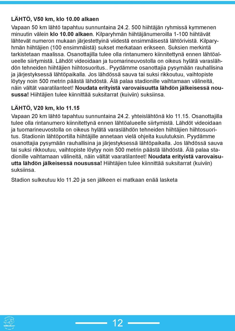 Lähdöt videoidaan ja tuomarineuvostolla on oikeus hylätä varaslähdön tehneiden hiihtäjien hiihtosuoritus.. Pyydämme osanottajia pysymään rauhallisina ja järjestyksessä lähtöpaikalla.