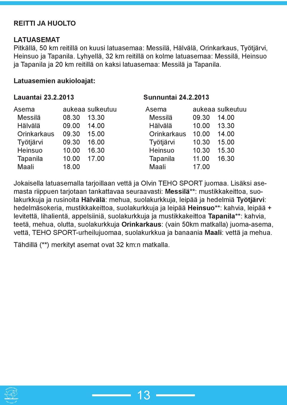 30 13.30 Hälvälä 09.00 14.00 Orinkarkaus 09.30 15.00 Työtjärvi 09.30 16.00 Heinsuo 10.00 16.30 Tapanila 10.00 17.00 Maali 18.00 Sunnuntai 24.2.2013 Asema aukeaa sulkeutuu Messilä 09.30 14.