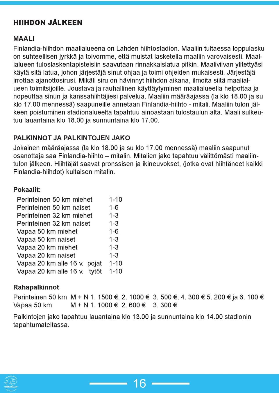 Järjestäjä irrottaa ajanottosirusi. Mikäli siru on hävinnyt hiihdon aikana, ilmoita siitä maalialueen toimitsijoille.