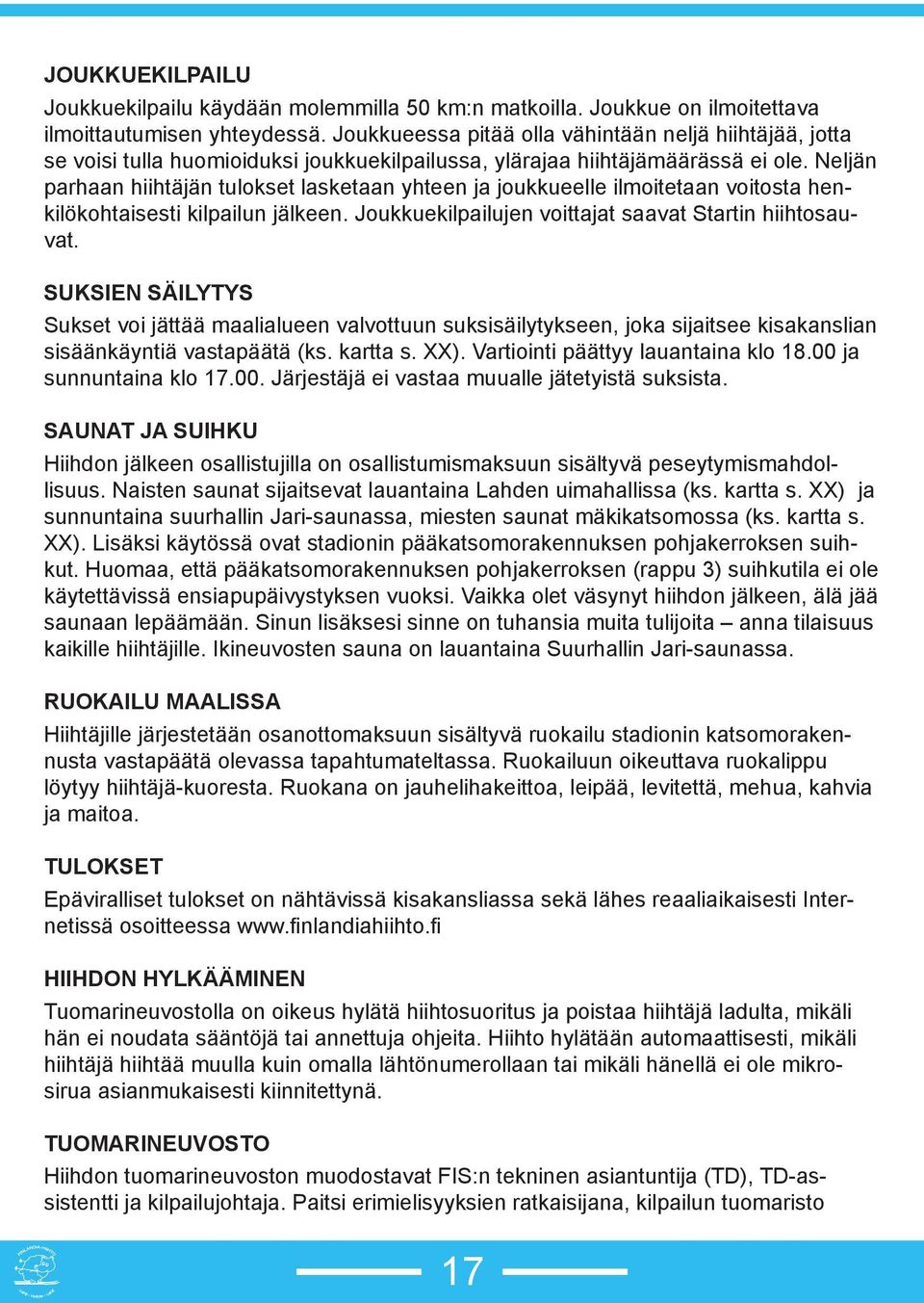 Neljän parhaan hiihtäjän tulokset lasketaan yhteen ja joukkueelle ilmoitetaan voitosta henkilökohtaisesti kilpailun jälkeen. Joukkuekilpailujen voittajat saavat Startin hiihtosauvat.