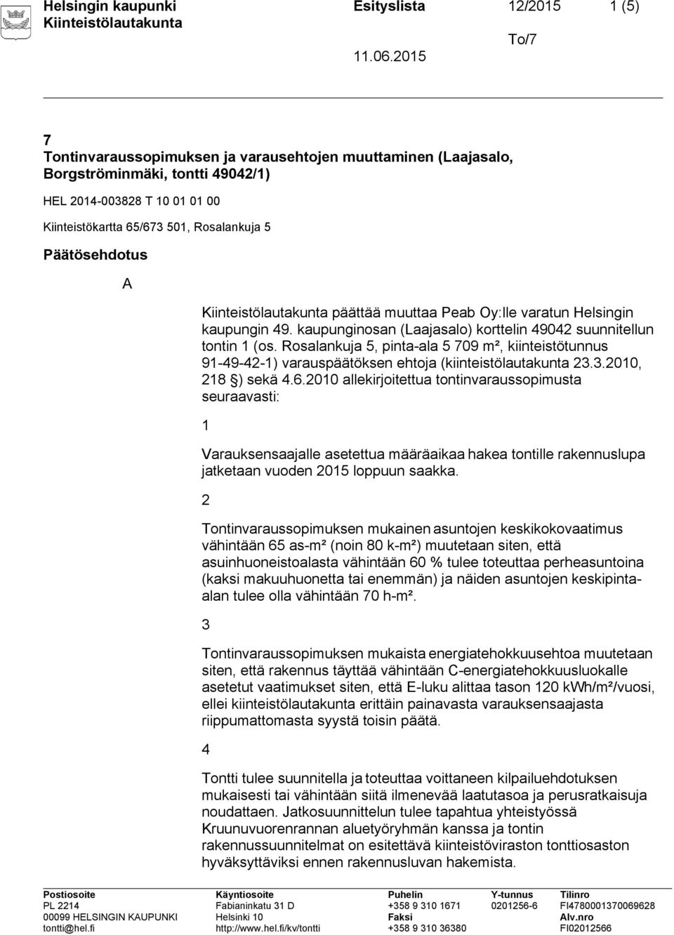 Rosalankuja 5, pinta-ala 5 709 m², kiinteistötunnus 91-49-42-1) varauspäätöksen ehtoja (kiinteistölautakunta 23.3.2010, 218 ) sekä 4.6.