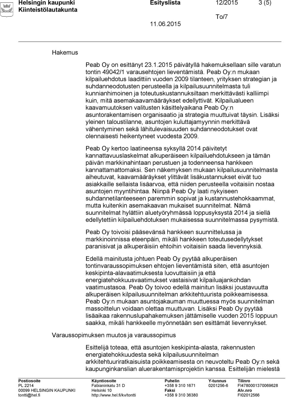 merkittävästi kalliimpi kuin, mitä asemakaavamääräykset edellyttivät. Kilpailualueen kaavamuutoksen valitusten käsittelyaikana Peab Oy:n asuntorakentamisen organisaatio ja strategia muuttuivat täysin.