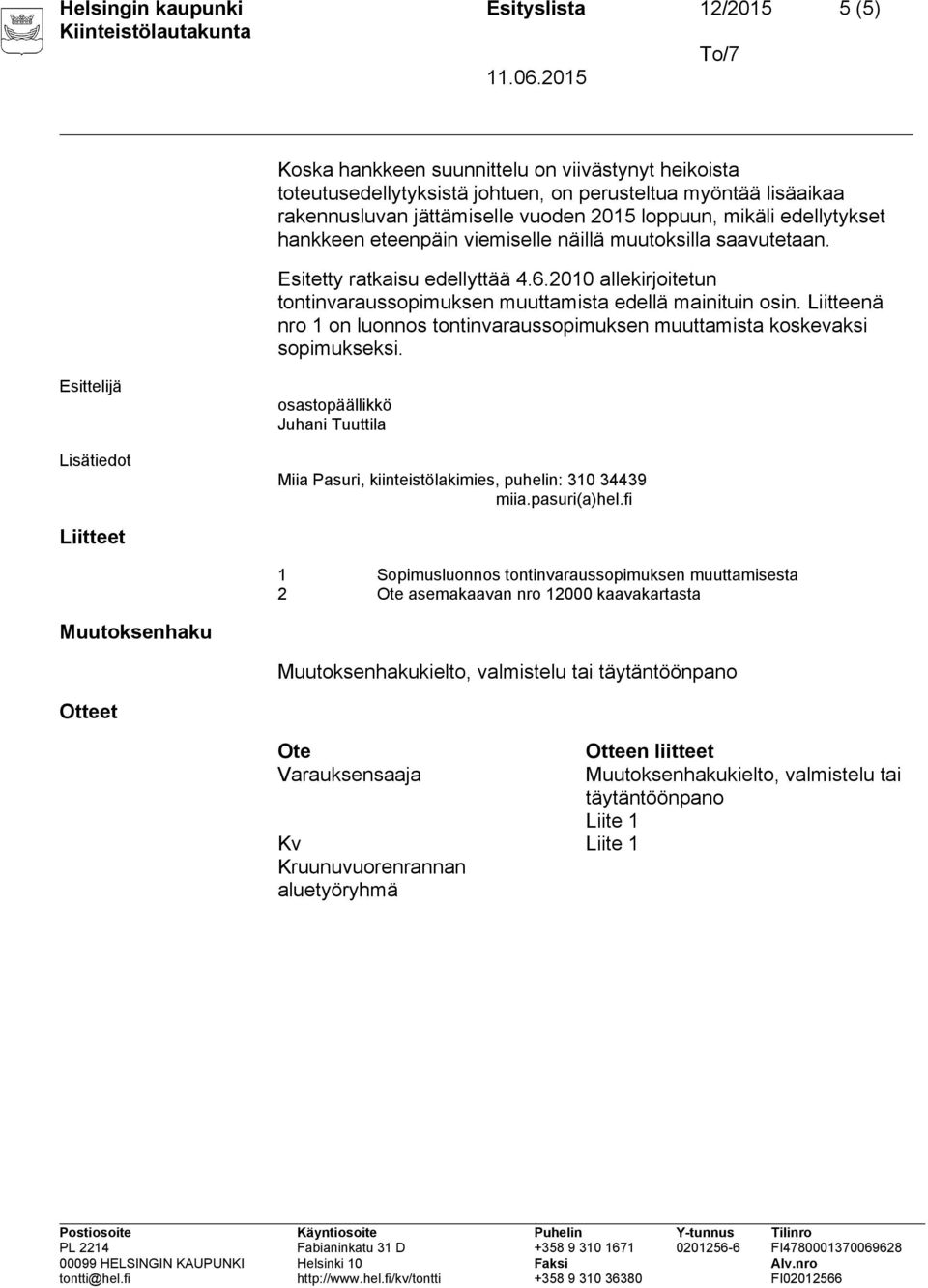 2010 allekirjoitetun tontinvaraussopimuksen muuttamista edellä mainituin osin. Liitteenä nro 1 on luonnos tontinvaraussopimuksen muuttamista koskevaksi sopimukseksi.