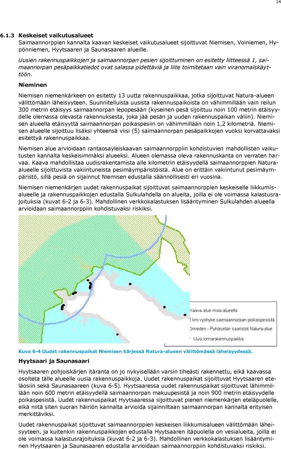 Nieminen Niemisen niemenkärkeen on esitetty 13 uutta rakennuspaikkaa, jotka sijoittuvat Natura-alueen välittömään läheisyyteen.
