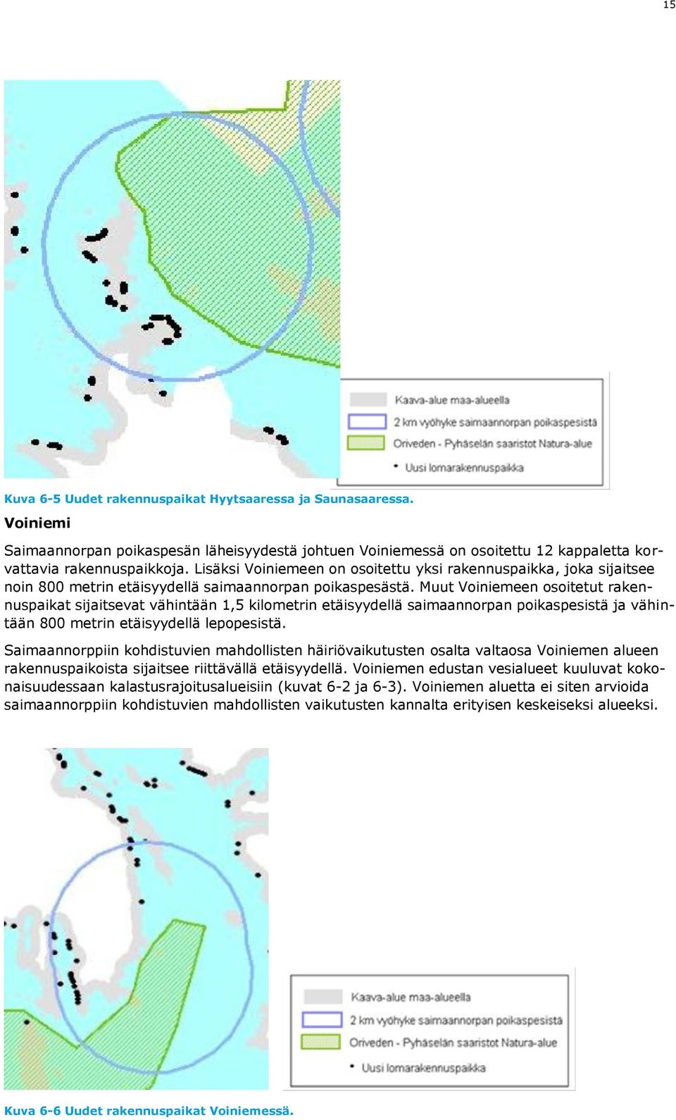 Muut Voiniemeen osoitetut rakennuspaikat sijaitsevat vähintään 1,5 kilometrin etäisyydellä saimaannorpan poikaspesistä ja vähintään 800 metrin etäisyydellä lepopesistä.