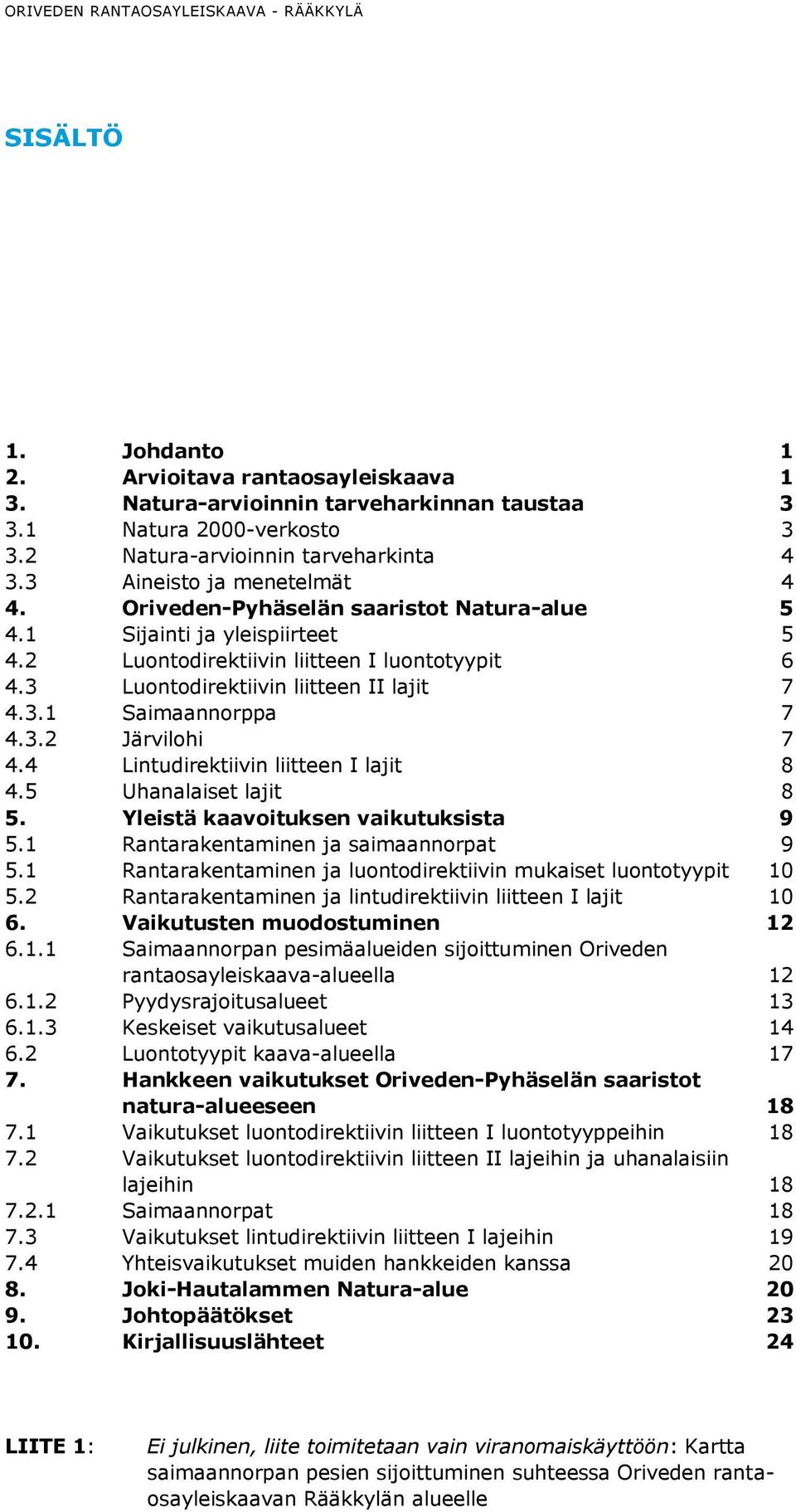 3 Luontodirektiivin liitteen II lajit 7 4.3.1 Saimaannorppa 7 4.3.2 Järvilohi 7 4.4 Lintudirektiivin liitteen I lajit 8 4.5 Uhanalaiset lajit 8 5. Yleistä kaavoituksen vaikutuksista 9 5.