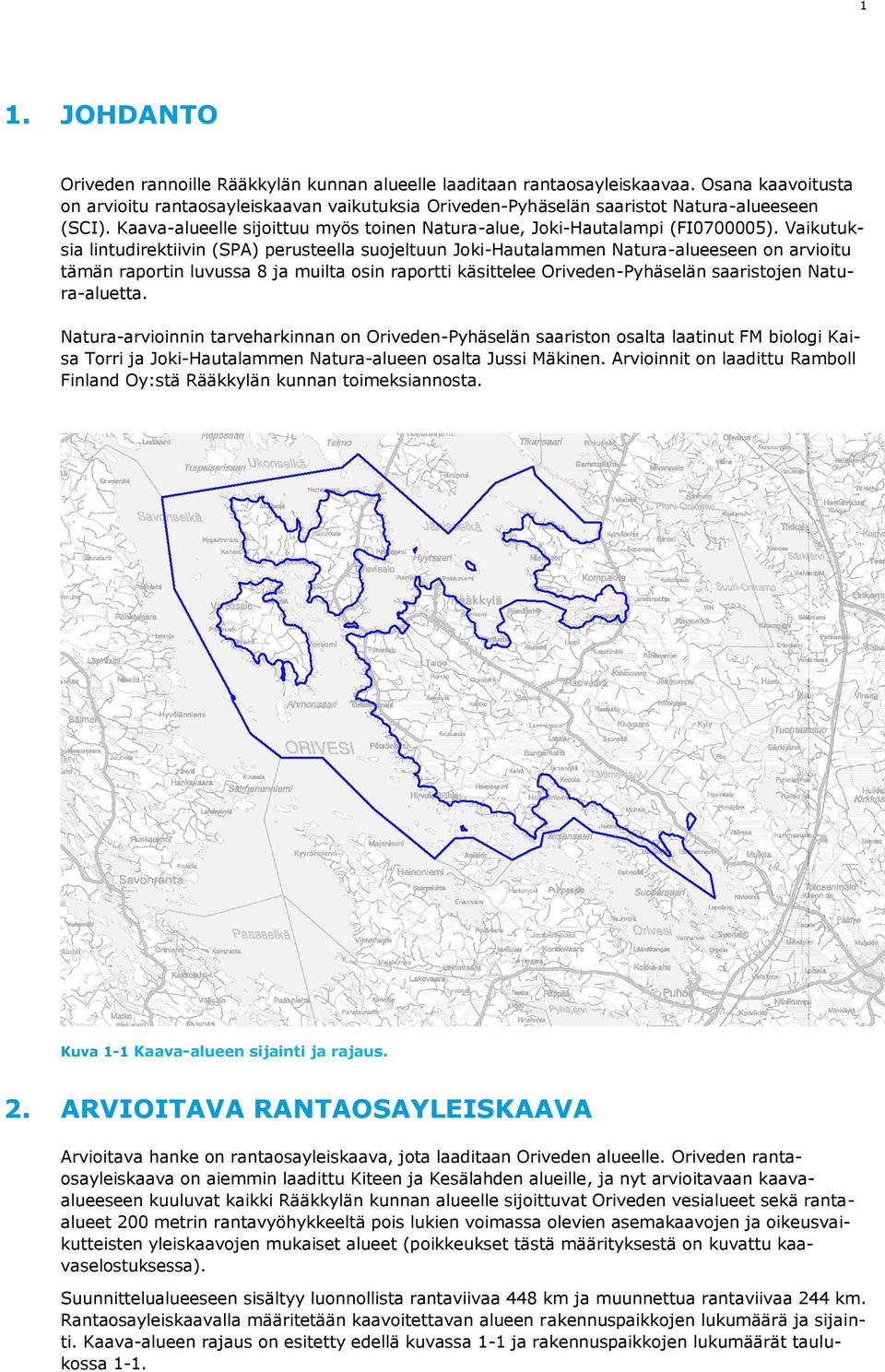 Vaikutuksia lintudirektiivin (SPA) perusteella suojeltuun Joki-Hautalammen Natura-alueeseen on arvioitu tämän raportin luvussa 8 ja muilta osin raportti käsittelee Oriveden-Pyhäselän saaristojen